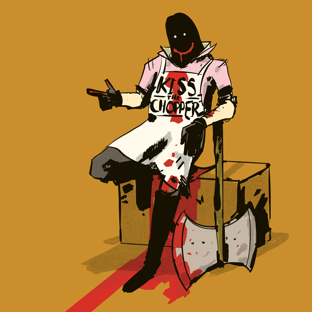 An executioner has a popped collar and is wearing an apron that says Kiss the Chopper. He is leaning against an axe, and has a blood smile on his hood.
